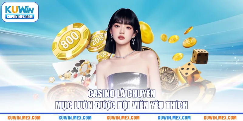 Casino là chuyên mục luôn được hội viên yêu thích