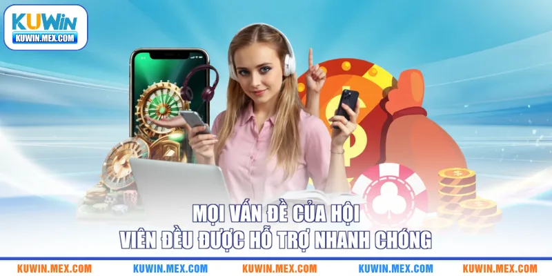 Mọi vấn đề của hội viên đều được hỗ trợ nhanh chóng